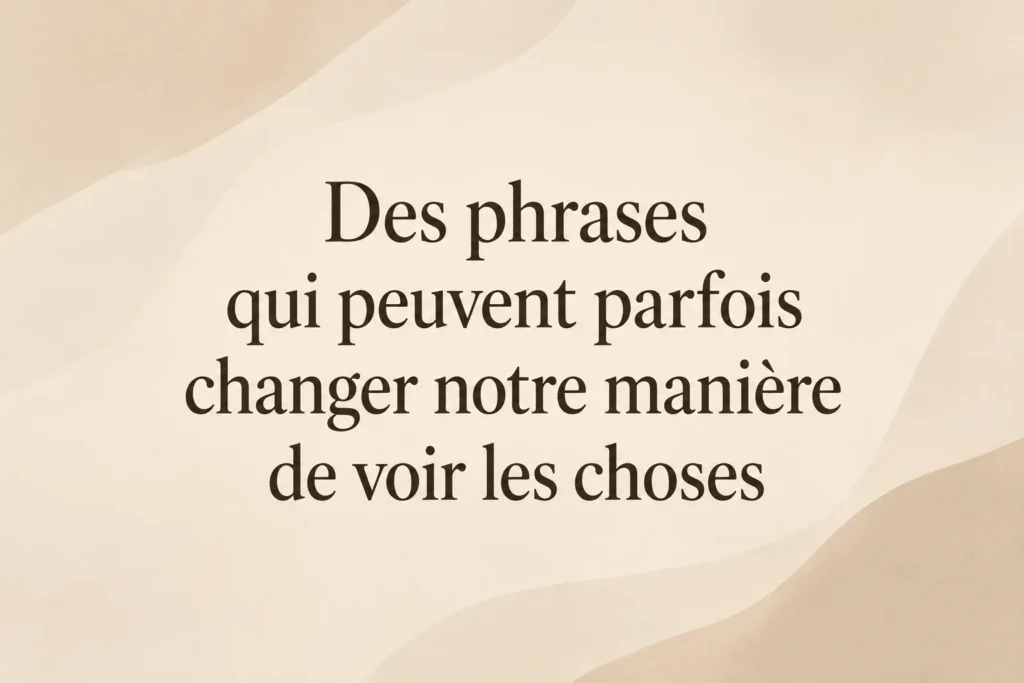 Des phrases qui peuvent parfois changer notre manière de voir les choses - Article ARIA Parcours Psy