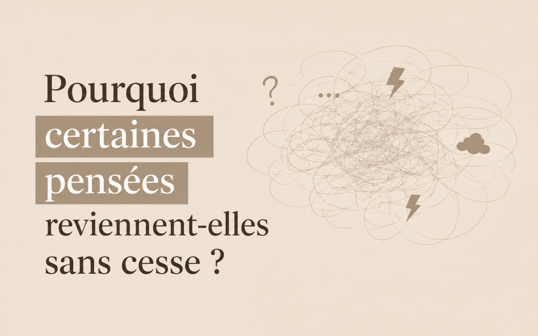 Pourquoi certaines pensées reviennent-elles sans cesse ? Comprendre les ruminations