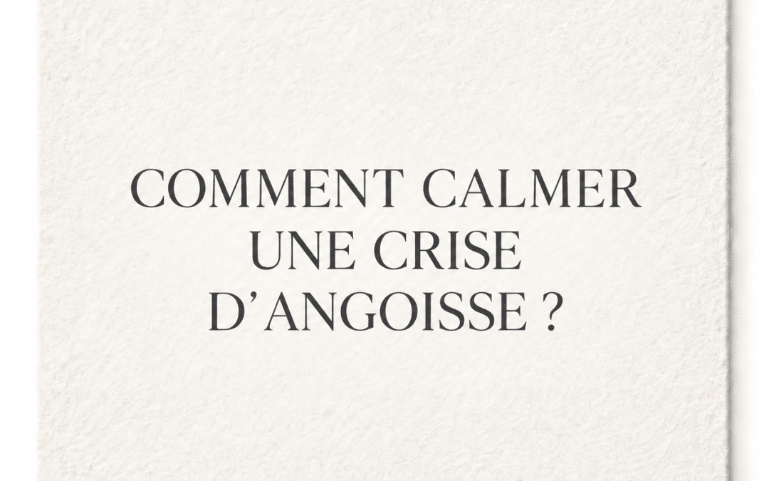 Comment calmer une crise d’angoisse ?